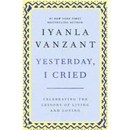 Yesterday, I Cried Celebrating The Lessons Of Living And Loving by Vanzant, Iyanla, 9780684867489