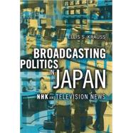 Broadcasting Politics in Japan by Krauss, Ellis S., 9780801437489
