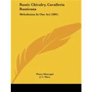 Rustic Chivalry, Cavalleria Rustican : Melodrama in One Act (1891) by Mascagni, Pietro; Macy, J. C., 9781104377489