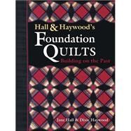Hall and Haywood's Foundation Quilts : Buildings on the Past by Hall, Jane; Haywood, Dixie, 9781574327489