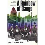 Rainbow of Gangs : Street Cultures in the Mega-City by Vigil, James Diego; Moore, Joan W., 9780292787490