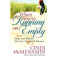 When You're Running on Empty : Hope and Help for the over-Scheduled Woman by McMenamin, Cindi, 9780736917490
