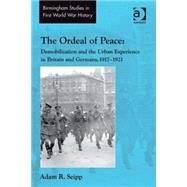 The Ordeal of Peace: Demobilization and the Urban Experience in Britain and Germany, 19171921 by Seipp,Adam R., 9780754667490