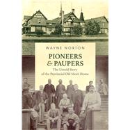 Pioneers and Paupers The Untold Story of the Provincial Old Men�s Home by Norton, Wayne; Norton, Wayne, 9781553807490