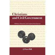 Christians and Civil Government by J. Peter Hill, 9781664237490