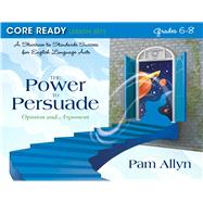 Core Ready Lesson Sets for Grades 6-8 A Staircase to Standards Success for English Language Arts, The Power to Persuade: Opinion and Argument by Allyn, Pam, 9780132907491