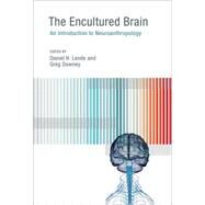 The Encultured Brain An Introduction to Neuroanthropology by Lende, Daniel H.; Downey, Greg, 9780262527491
