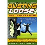 Busting Loose From the Money Game Mind-Blowing Strategies for Changing the Rules of a Game You Can't Win by Scheinfeld, Robert, 9780470047491