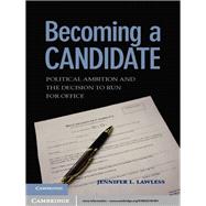 Becoming a Candidate: Political Ambition and the Decision to Run for Office by Jennifer L. Lawless, 9780521767491
