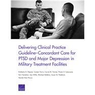 Delivering Clinical Practice GuidelineConcordant Care for PTSD and Major Depression in Military Treatment Facilities by Hepner, Kimberly A.; Farris, Coreen; Farmer, Carrie M.; Iyiewuare, Praise O.; Tanielian, Terri; Wilks, Asa; Robbins, Michael; Paddock, Susan M.; Pincus, Harold Alan, 9780833097491