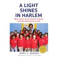 A Light Shines in Harlem New York's First Charter School and the Movement It Led by Bounds, Mary C.; Walker, Wyatt Tee, 9781613737491