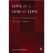 Love of a God of Love Towards a Transformation of the Philosophy of Religion by Strandberg, Hugo, 9781623567491