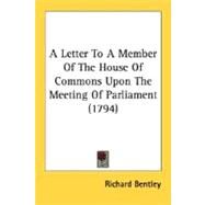 A Letter To A Member Of The House Of Commons Upon The Meeting Of Parliament by Bentley, Richard, 9780548587492
