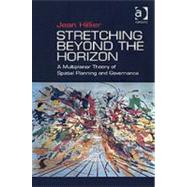 Stretching Beyond the Horizon: A Multiplanar Theory of Spatial Planning and Governance by Hillier,Jean, 9780754647492
