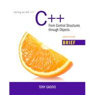 Starting Out with C++ From Control Structures through Objects, Brief Version by Gaddis, Tony, 9780134037493