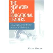 The New Work of Educational Leaders; Changing Leadership Practice in an Era of School Reform by Peter Gronn, 9780761947493