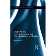 Urban Poverty, Local Governance and Everyday Politics in Mumbai by Wit; Joop de, 9781138207493