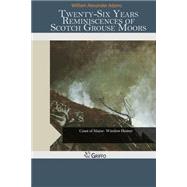 Twenty-six Years Reminiscences of Scotch Grouse Moors by Adams, William Alexander, 9781507567494