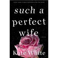Such a Perfect Wife by White, Kate, 9780062747495
