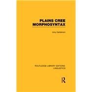 Plains Cree Morphosyntax (RLE Linguistics F: World Linguistics) by Dahlstrom,Amy, 9780415727495
