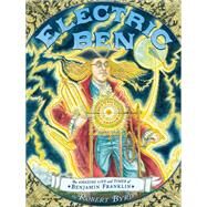 Electric Ben : The Amazing Life and Times of Benjamin Franklin by Byrd, Robert, 9780803737495