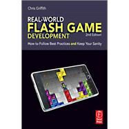 Real-World Flash Game Development: How to Follow Best Practices AND Keep Your Sanity by Griffith,Christopher, 9781138427495