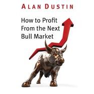 How to Profit from the Next Bull Market by Dustin, Alan, 9781459737495