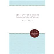 Legislating Privacy: Technology, Social Values, and Public Policy by Regan, Priscilla M., 9780807857496