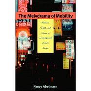 The Melodrama of Mobility: Women, Talk, and Class in Contemporary South Korea by Abelmann, Nancy, 9780824827496