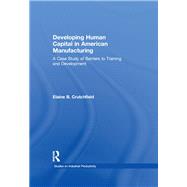 Developing Human Capital in American Manufacturing: A Case Study of Barriers to Training and Development by Crutchfield,Elaine B., 9781138967496
