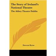 The Story of Ireland's National Theatre: The Abbey Theatre Dublin by Byrne, Dawson, 9781417907496