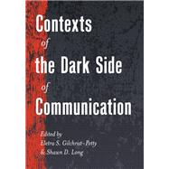 Contexts of the Dark Side of Communication by Gilchrist-petty, Electra S.; Long, Shawn D., 9781433127496