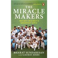 The Miracle Makers: Indian Cricket's Greatest Epic Story Behind Indian Cricket's Historic Breach of the Gabba Fortress by Sundaresan, Bharat, 9780143457497