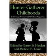 Hunter-gatherer Childhoods: Evolutionary, Developmental, and Cultural Perspectives by Hewlett,Barry S., 9780202307497