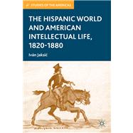 The Hispanic World and American Intellectual Life, 1820-1880 by Jaksic, Ivn, 9780230337497
