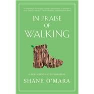 In Praise of Walking A New Scientific Exploration by O'Mara, Shane, 9780393867497