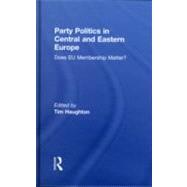Party Politics in Central and Eastern Europe: Does EU Membership Matter? by Haughton; Tim, 9780415567497