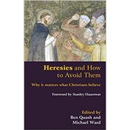 Heresies and How to Avoid Them by Quash, Ben; Ward, Michael; Hauerwas, Stanley, 9780801047497
