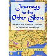 Journeys to the Other Shore : Muslim and Western Travelers in Search of Knowledge by Euben, Roxanne L., 9781400827497