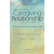 Are You in a Caregiving Relationship and Don't Know It? by Packer, Wendy, RN; Parker, Linda J., 9781463507497