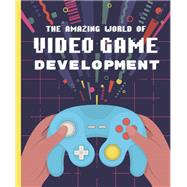 The Amazing World of Video Game Development by Galanin, Denis, 9781641707497