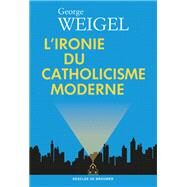L'ironie du catholicisme moderne by George Weigel, 9782220097497