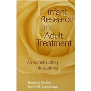 Infant Research and Adult Treatment by Beatrice Beebe; Frank M. Lachmann, 9780203767498