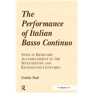 The Performance of Italian Basso Continuo: Style in Keyboard Accompaniment in the Seventeenth and Eighteenth Centuries by Nuti,Giulia, 9781138257498