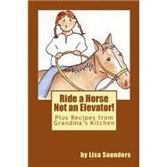 Ride a Horse Not an Elevator by Saunders, Lisa; Greiner, Marianne, 9781490537498