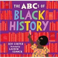 The Abcs of Black History by Cortez, Rio; Semmer, Lauren, 9781523507498