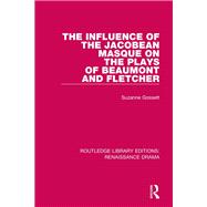 The Influence of the Jacobean Masque on the Plays of Beaumont and Fletcher by Gossett; Suzanne, 9780415787499
