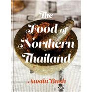 The Food of Northern Thailand A Cookbook by Bush, Austin, 9780451497499