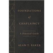 Foundations of Chaplaincy by Alan T. Baker, 9780802877499