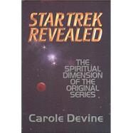 Star Trek Revealed : The Spiritual Dimension of the Original Series by Devine, Carol, 9780972167499